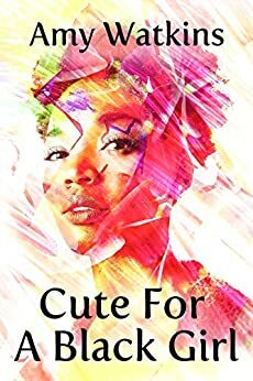 Cute For A Black Girl by Amy Watkins