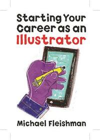 Starting Your Career as an Illustrator by Michael Fleishman