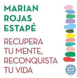 Recupera tu mente, reconquista tu vida by Marian Rojas Estapé