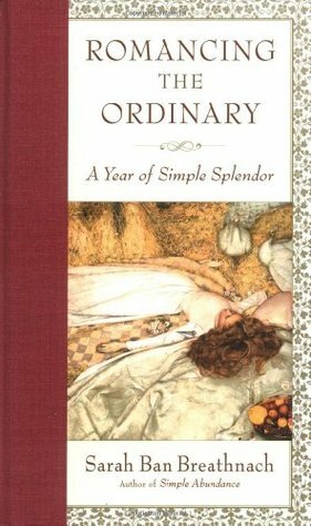 Romancing the Ordinary: A Year of Simple Splendor by Sarah Ban Breathnach