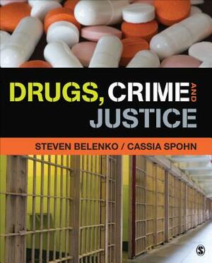 Drugs, Crime, and Justice by Steven R. Belenko, Cassia Spohn
