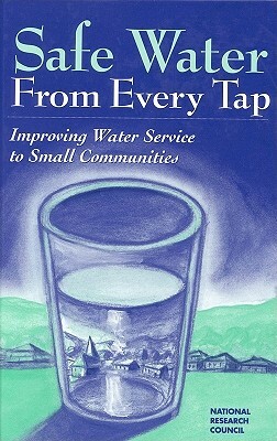 Safe Water from Every Tap: Improving Water Service to Small Communities by Division on Earth and Life Studies, Commission on Geosciences Environment an, National Research Council