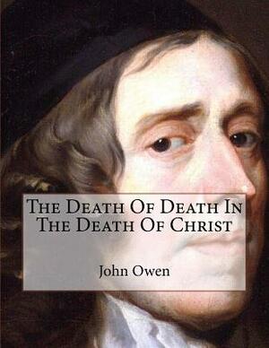 The Death Of Death In The Death Of Christ by David Clarke Certed, John Owen