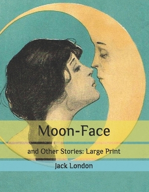 Moon-Face: and Other Stories: Large Print by Jack London