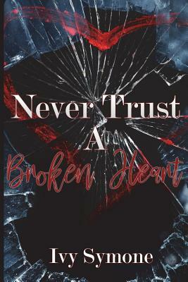 Never Trust A Broken Heart by Ivy Symone