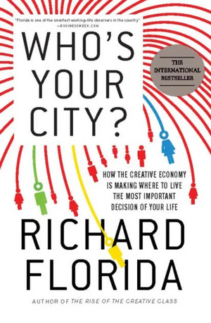 Who's Your City? How the Creative Economy Is Making Where to Live the Most Important Decision of Your Life by Richard Florida