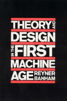 Theory and Design in the First Machine Age by Reyner Banham