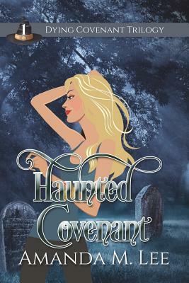 Haunted Covenant: Dying Covenant Trilogy Book One by Amanda M. Lee