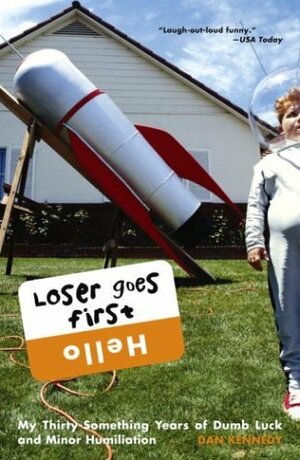 Loser Goes First: My Thirty-Something Years of Dumb Luck and Minor Humiliation by Dan Kennedy