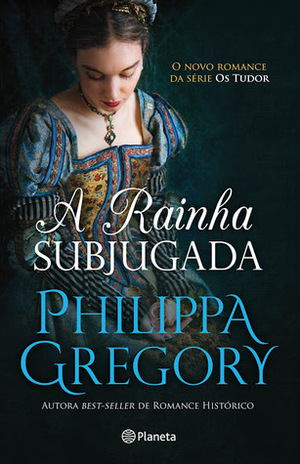 A Rainha Subjugada by Philippa Gregory