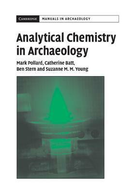 Analytical Chemistry in Archaeology by Mark Pollard, B. Stern