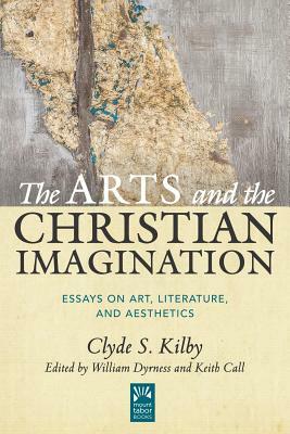 The Arts and the Christian Imagination, Volume 2: Essays on Art, Literature, and Aesthetics by Clyde S. Kilby