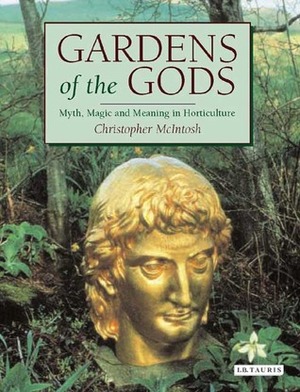 Gardens of the Gods: Myth, Magic and Meaning in Horticulture by Christopher McIntosh