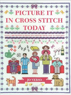 Picture It In Cross Stitch Today by Jo Verso