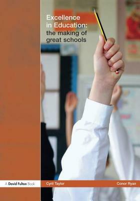 Excellence in Education: The Making of Great Schools by Cyril Taylor, Conor Ryan