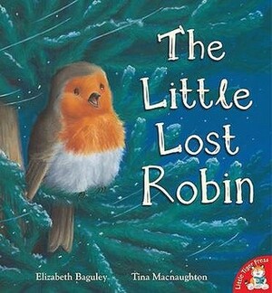 The Little Lost Robin. Elizabeth Baguley, Tina Macnaughton by Tina Macnaughton, Elizabeth Baguley