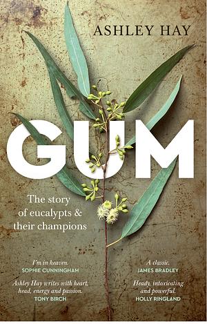 Gum: the story of eucalypts and their champions by Ashley Hay