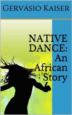 NATIVE DANCE: An African Story by Gervásio Kaiser