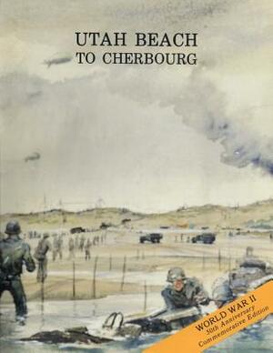 Utah Beach to Cherbourg: 6 - 27 June 1944 by U. S. Army Center for Military History