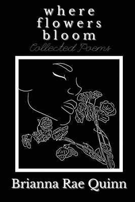Where Flowers Bloom by Brianna Rae Quinn
