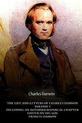 The Life And Letters Of Charles Darwin Volume I Including An Autobiographical Ch by Charles Darwin