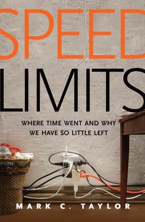 Speed Limits: Where Time Went and Why We Have So Little Left by Mark C. Taylor