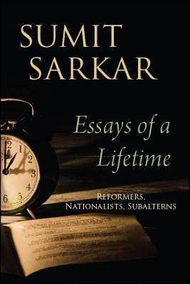 Essays of a Lifetime: Reformers, Nationalists, Subalterns by Sumit Sarkar