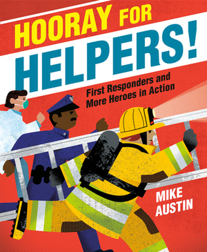 Hooray for Helpers!: First Responders and More Heroes in Action by Mike Austin
