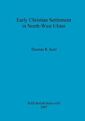 Early Christian Settlement in North-West Ulster by Thomas Kerr