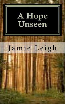 A Hope Unseen: A Hope Unseen by Jamie Leigh