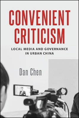 Convenient Criticism: Local Media and Governance in Urban China by Dan Chen