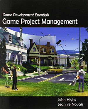 Game Development Essentials: Game Project Management by John Hight, Jeannie Novak