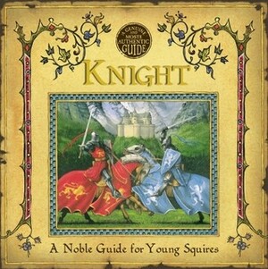 Knight: A Noble Guide for Young Squires by Geoffrey de Lance, Dugald A. Steer