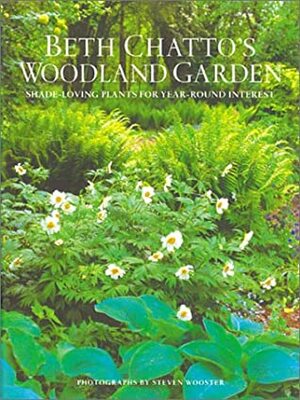 Beth Chatto's Woodland Garden: Shade-Loving Plants for Year-Round Interest by Beth Chatto