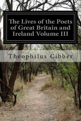 The Lives of the Poets of Great Britain and Ireland Volume III by Theophilus Cibber