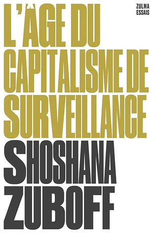 L'âge du capitalisme de surveillance: le combat pour un avenir humain face aux nouvelles frontières du pouvoir by Shoshana Zuboff