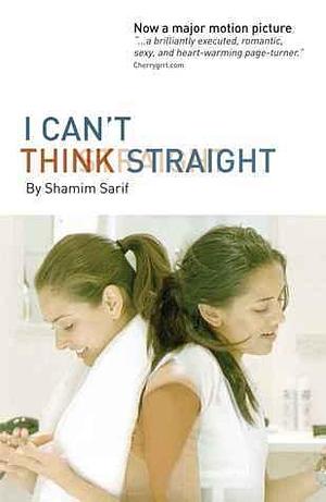 I Can't Think Straight: Now a a major movie starring Lisa Ray and Sheetal Sheth by Shamim Sarif, Shamim Sarif