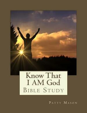Know That I AM God by Patty Mason