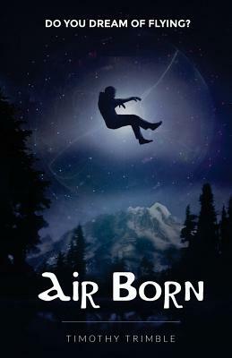 Air Born: Do You Dream of Flying? by Timothy Trimble