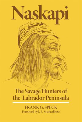 Naskapi: The Savage Hunters of the Labrador Peninsula by Frank G. Speck