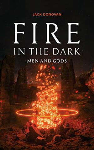 Fire in the Dark: Men and Gods by Jack Donovan