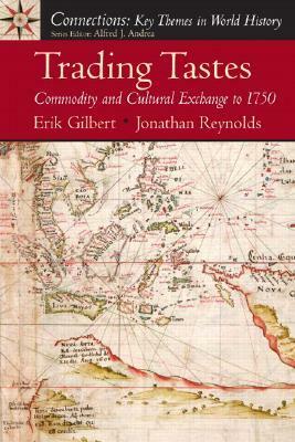 Trading Tastes: Commodity and Cultural Exchange to 1750 by Erik Gilbert, Jonathan T. Reynolds