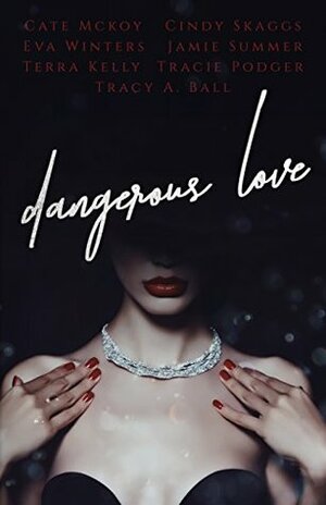 Dangerous Love by Tracie Podger, Cate McKoy, Cindy Skaggs, Terra Kelly, Eva Winters, Tracy A. Ball, Jamie Summer