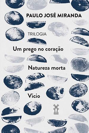 Trilogia | Um prego no coração, Natureza Morta e Vício by Paulo José Miranda