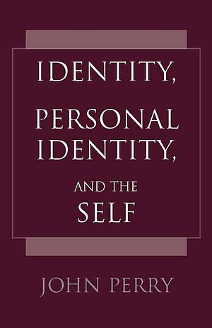 Identity, Personal Identity, and the Self by John Perry
