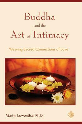 Buddha and the Art of Intimacy: Weaving Sacred Connections of Love by Martin Lowenthal