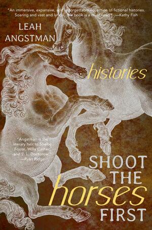 Shoot the Horses First by Leah Angstman