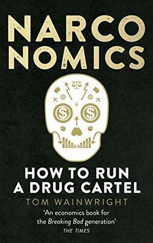 Narconomics: How To Run a Drug Cartel by Tom Wainwright