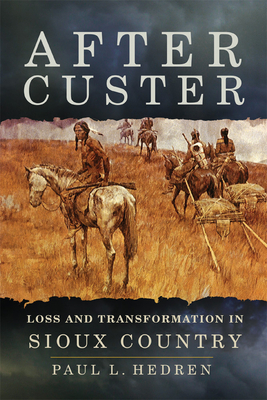 After Custer: Loss and Transformation in Sioux Country by Paul L. Hedren