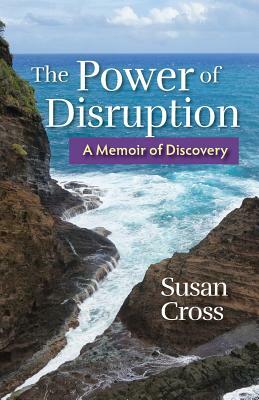 The Power of Disruption: A Memoir of Discovery by Susan Cross